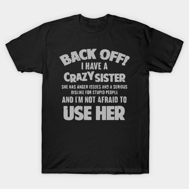 Back Off I Have a Crazy Sister T-Shirt by iK4